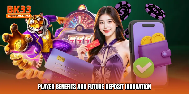 Player Benefits and Future Deposit Innovation